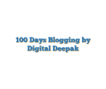 100 Days Blogging by Digital Deepak