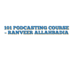 101 PODCASTING COURSE – RANVEER ALLAHBADIA