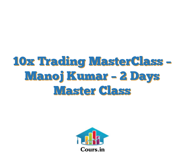 10x Trading MasterClass – Manoj Kumar – 2 Days Master Class