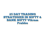 25 DAY TRADING STRATEGIES IN NIFTY & BANK NIFTY Vikram Prabhu
