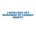 3 HOUR CHAT GPT WORKSHOP BY VAIBHAV SISINTY