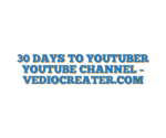 30 DAYS TO YOUTUBER YOUTUBE CHANNEL – VEDIOCREATER.COM