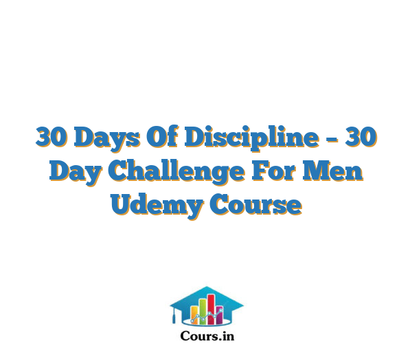 30 Days Of Discipline – 30 Day Challenge For Men Udemy Course