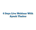 6 Days Live Webinar With Ayush Thakur