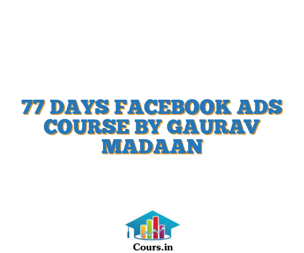 77 DAYS FACEBOOK ADS COURSE BY GAURAV MADAAN