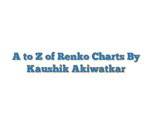 A to Z of Renko Charts By Kaushik Akiwatkar
