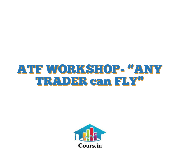 ATF  WORKSHOP- “ANY TRADER can FLY”