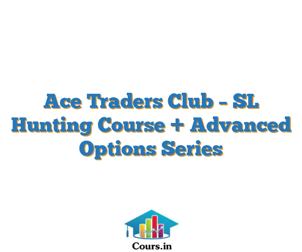 Ace Traders Club – SL Hunting Course + Advanced Options Series