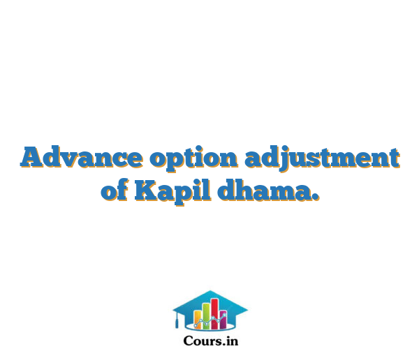 Advance option adjustment of Kapil dhama.