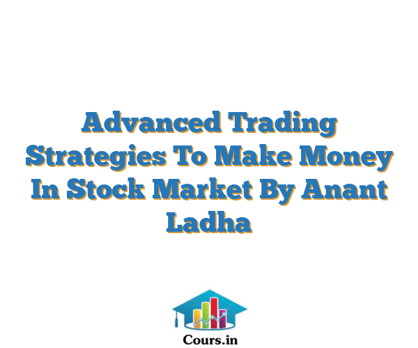Advanced Trading Strategies To Make Money In Stock Market By Anant Ladha