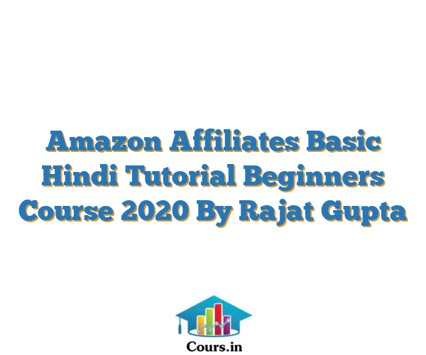Amazon Affiliates Basic Hindi Tutorial Beginners Course 2020 By Rajat Gupta