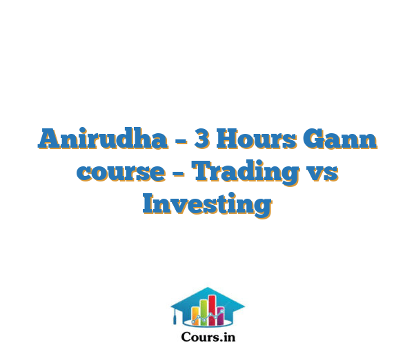 Anirudha – 3 Hours Gann course – Trading vs Investing