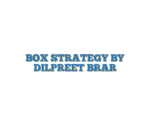 BOX STRATEGY BY DILPREET BRAR