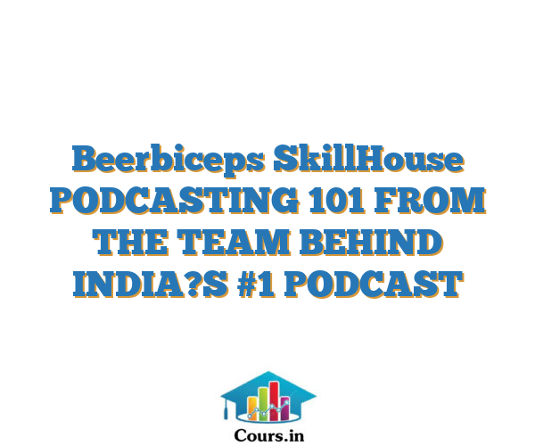 Beerbiceps SkillHouse PODCASTING 101 FROM THE TEAM BEHIND INDIA?S #1 PODCAST