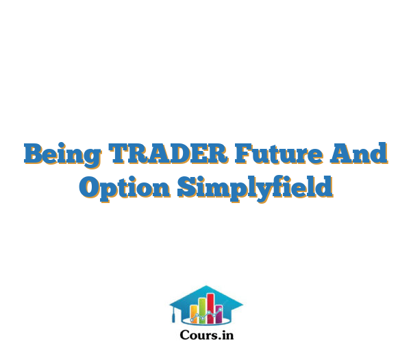Being TRADER Future And Option Simplyfield