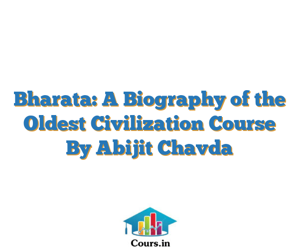Bharata: A Biography of the Oldest Civilization Course By Abijit Chavda