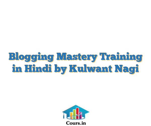 Blogging Mastery Training in Hindi by Kulwant Nagi