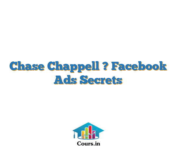 Chase Chappell ? Facebook Ads Secrets