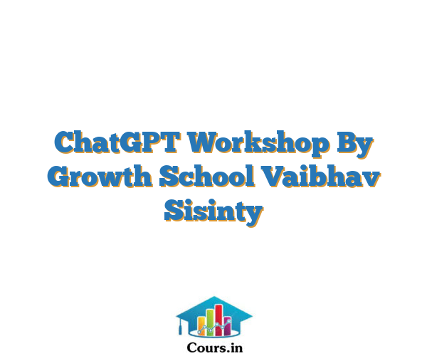 ChatGPT Workshop By Growth School Vaibhav Sisinty