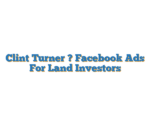 Clint Turner ? Facebook Ads For Land Investors