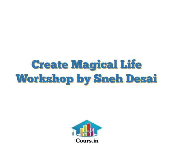 Create Magical Life Workshop by Sneh Desai