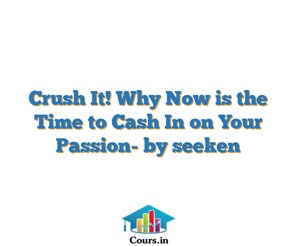 Crush It! Why Now is the Time to Cash In on Your Passion- by seeken