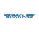 DIGITAL KING – ABHIT UPADHYAY COURSE