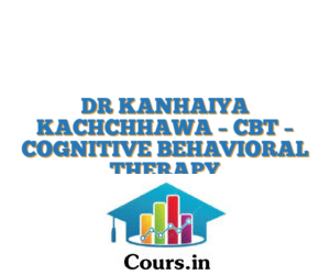 DR KANHAIYA KACHCHHAWA – CBT – COGNITIVE BEHAVIORAL THERAPY