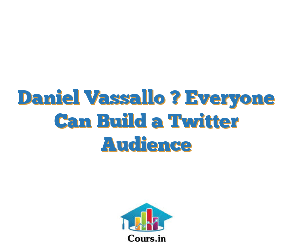 Daniel Vassallo ? Everyone Can Build a Twitter Audience