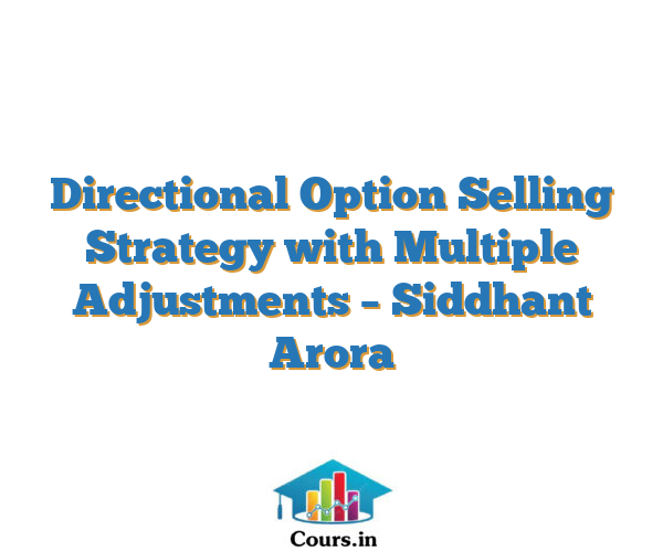 Directional Option Selling Strategy with Multiple Adjustments – Siddhant Arora