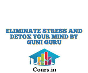 ELIMINATE STRESS AND DETOX YOUR MIND BY GUNI GURU