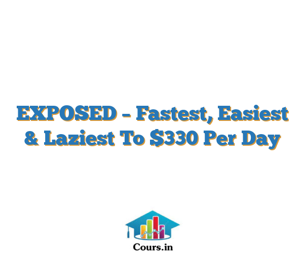 EXPOSED – Fastest, Easiest & Laziest To $330 Per Day