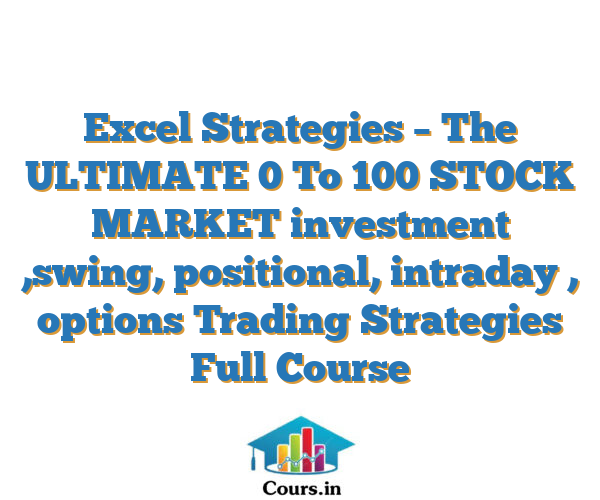 Excel Strategies – The ULTIMATE 0 To 100 STOCK MARKET  investment ,swing, positional, intraday , options Trading Strategies Full Course