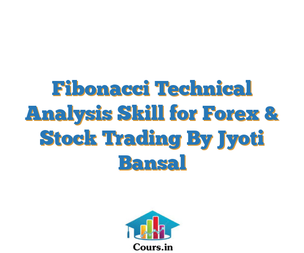Fibonacci Technical Analysis Skill for Forex & Stock Trading By Jyoti Bansal