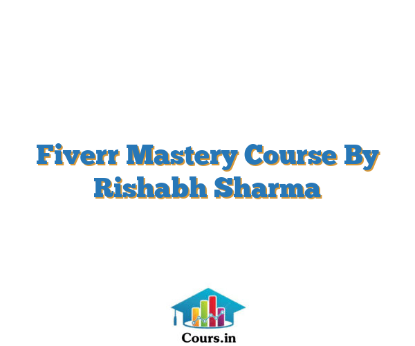 Fiverr Mastery Course By Rishabh Sharma