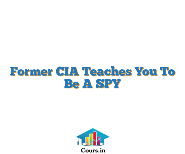 Former CIA Teaches You To Be A SPY