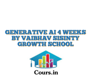GENERATIVE AI 4 WEEKS BY VAIBHAV SISINTY GROWTH SCHOOL