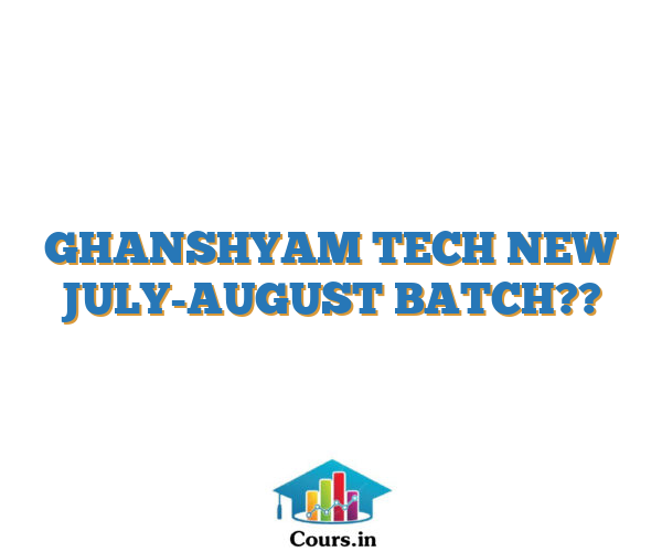 GHANSHYAM TECH NEW JULY-AUGUST BATCH??