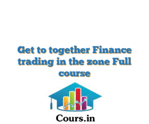 Get to together Finance trading in the zone Full course