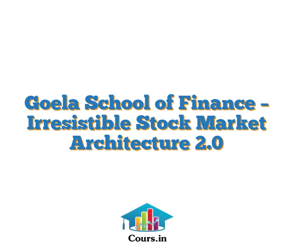 Goela School of Finance – Irresistible Stock Market Architecture 2.0