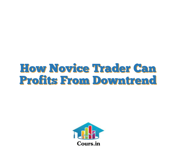 How Novice Trader Can Profits From Downtrend