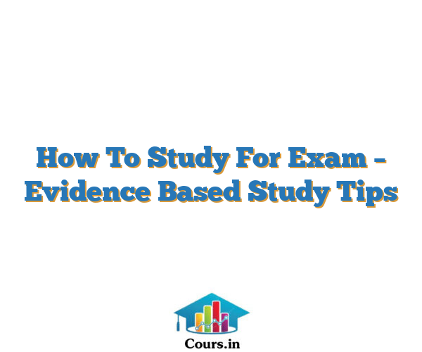 How To Study For Exam – Evidence Based Study Tips