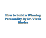 How to build a Winning Personality By Dr. Vivek Bindra