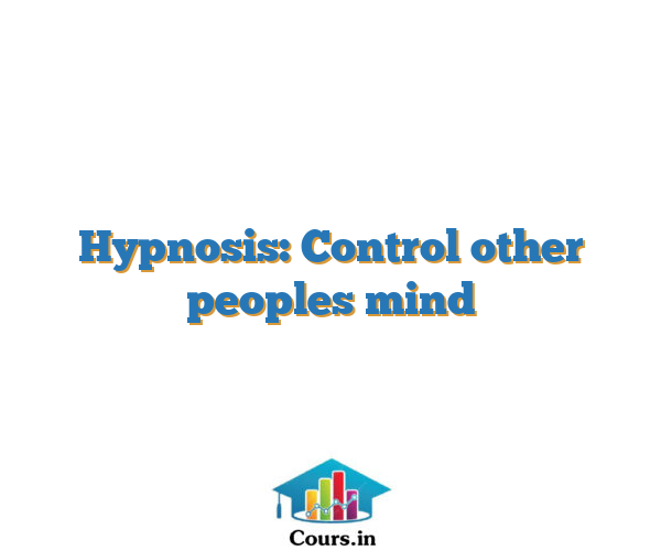 Hypnosis: Control other peoples mind
