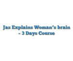 Jas Explains Woman’s brain – 3 Days Course
