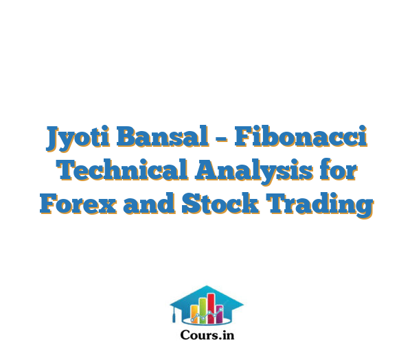 Jyoti Bansal – Fibonacci Technical Analysis  for Forex and Stock Trading