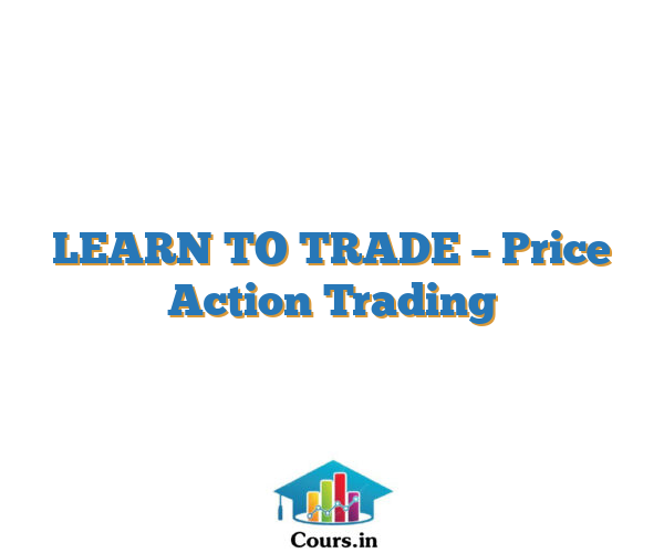 LEARN TO TRADE – Price Action Trading