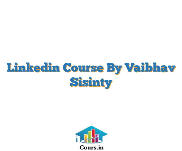Linkedin Course By Vaibhav Sisinty