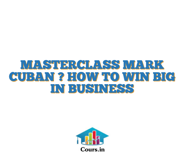 MASTERCLASS MARK CUBAN ? HOW TO WIN BIG IN BUSINESS