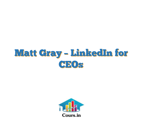 Matt Gray – LinkedIn for CEOs